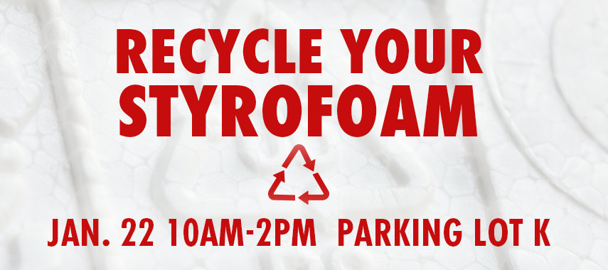 Styrofoam Recycling Event Jan. 22 10am-2pm Parking Lot K