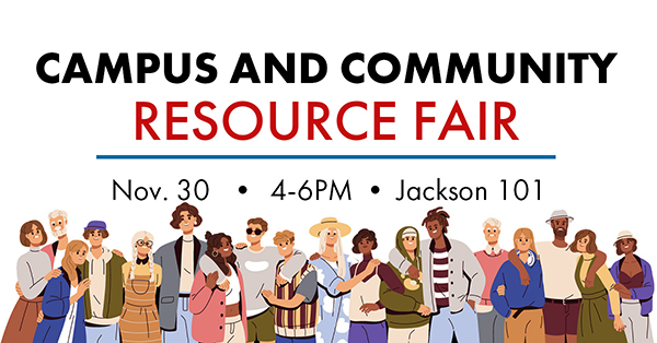 Campus and Community Resource Fair Nov. 30 4-6 pm Jackson 101